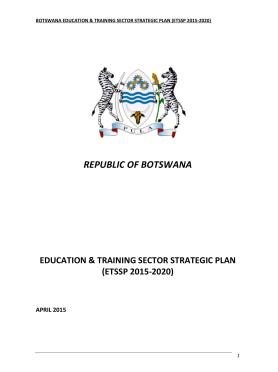 Botswana - EDUCATION & TRAINING SECTOR STRATEGIC PLAN (ETSSP 2015-2020) Botswana - EDUCATION & TRAINING SECTOR STRATEGIC PLAN (ETSSP 2015-2020)