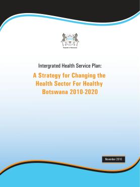 Botswana - Intergrated Health Service Plan 2010-2020 Botswana - Intergrated Health Service Plan 2010-2020