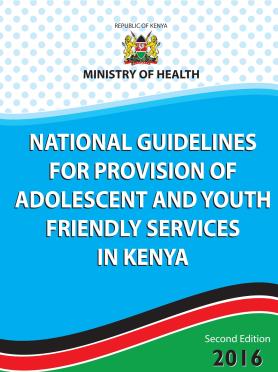 Kenya_National Guidelines for Provision of Adolescent and Youth Friendly Services_2016 Kenya_National Guidelines for Provision of Adolescent and Youth Friendly Services_2016